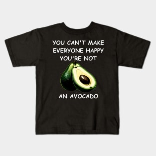 You Can't Make Everyone Happy. You're Not an Avocado Kids T-Shirt